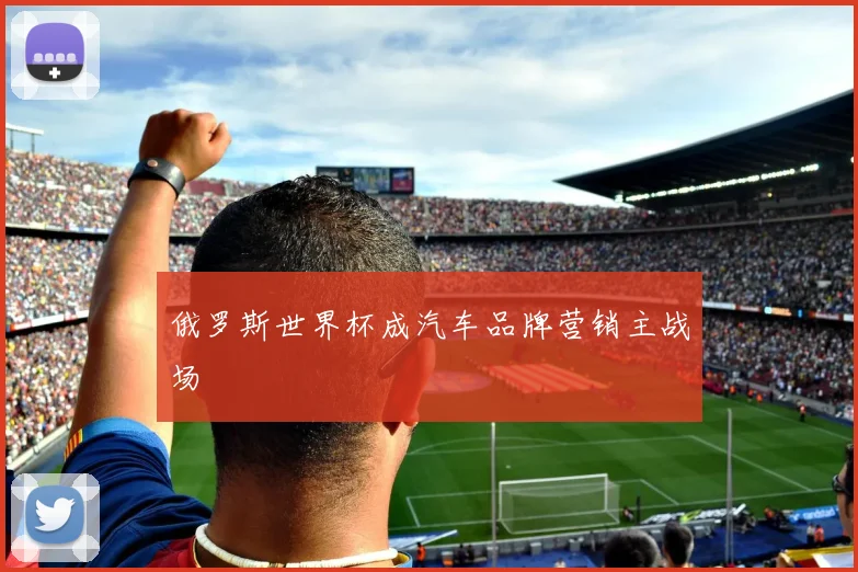 俄罗斯世界杯成汽车品牌营销主战场