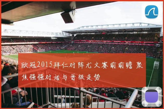欧冠2015拜仁对阵尤文赛前前瞻 聚焦强强对话与晋级走势